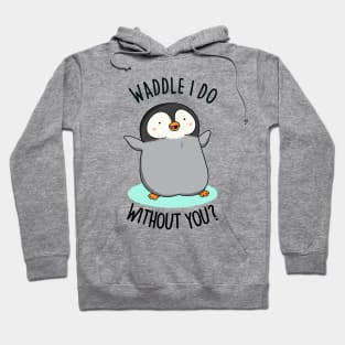 Waddle I Do Without You Cute Penguin Pun Hoodie